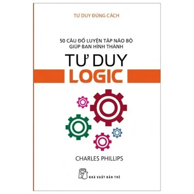 Tư Duy Đúng Cách - 50 Câu Đố Luyện Tập Não Bộ Giúp Bạn Hình Thành Tư Duy Logic - Charles Phillips