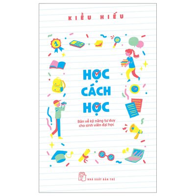 Học Cách Học - Bàn Về Kỹ Năng Tư Duy Cho Sinh Viên Đại Học - Kiều Hiếu