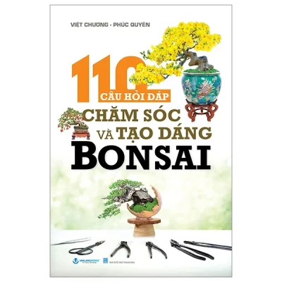 110 Câu Hỏi Đáp Chăm Sóc Và Tạo Dáng Bonsai - Việt Chương, Phúc Quyên