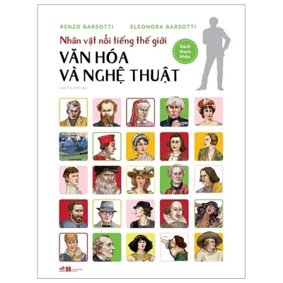 Nhân Vật Nổi Tiếng Thế Giới - Văn Hóa Và Nghệ Thuật (Bìa Cứng) - Renzo Barsotti, Eleonora Barsotti