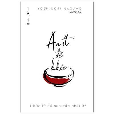 Ăn Ít Để Khỏe - 1 Bữa Là Đủ Sao Cần Phải 3? - Yoshinori Nagumo