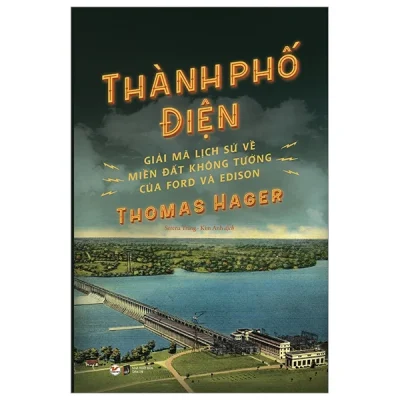 Thành Phố Điện - Giải Mã Lịch Sử Về Miền Đất Không Tưởng Của Ford Và Edison - Thomas Hager