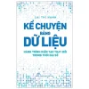 Kể Chuyện Bằng Dữ Liệu - Hành Trình Kiến Tạo Thay Đổi Trong Thời Đại Số - Lại Thị Hạnh