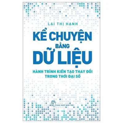Kể Chuyện Bằng Dữ Liệu - Hành Trình Kiến Tạo Thay Đổi Trong Thời Đại Số - Lại Thị Hạnh