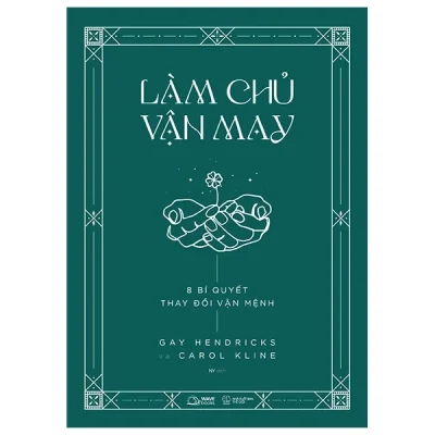 Làm Chủ Vận May - 8 Bí Quyết Thay Đổi Vận Mệnh - Gay Hendricks, Carol Kline