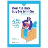 Rèn Tư Duy - Luyện Trí Não (45 Phương Pháp Tư Duy Sâu Cho Mọi Thế Hệ) - Neil Pavitt
