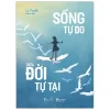 Sống Tự Do Giữa Đời Tự Tại - Lý Tuyết