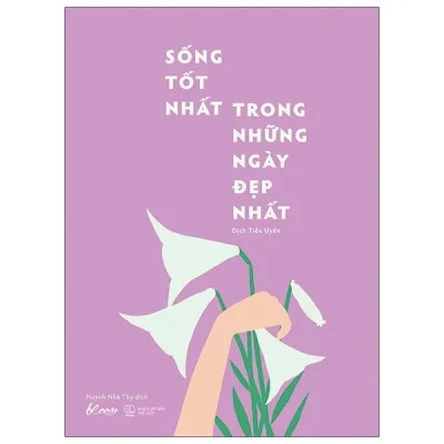 Sống Tốt Nhất Trong Những Ngày Đẹp Nhất - Dịch Tiểu Uyển