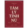 Tâm Lý Tính Nữ - Hiểu Phụ Nữ, Hiểu Cả Thế Giới - Trương Tử Cầm
