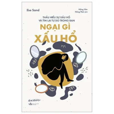 Ngại Gì Xấu Hổ - Thấu Hiểu Sự Xấu Hổ Và Tìm Lại Tự Do Trong Bạn - Ilse Sand