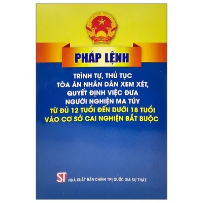 Pháp Lệnh Trình Tự Thủ Tục Tòa Án Nhân Dân Xem Xét, Quyết Định Việc Đưa Người Nghiện Ma Túy Từ Đủ 12 Tuổi Đến Dưới 18 Tuổi Vào Cơ Sở Cai Nghiện Bắt Buộc - Quốc Hội