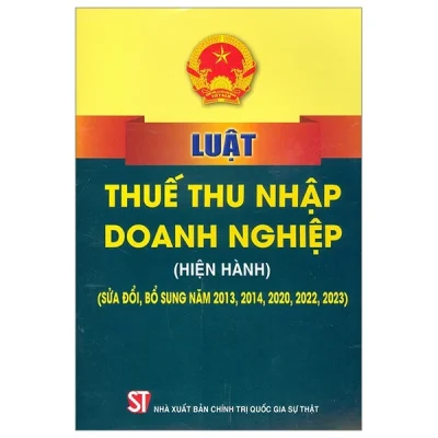 Luật Thuế Thu Nhập Doanh Nghiệp (Hiện Hành) (Sửa Đổi, Bổ Sung Năm 2013,2014,2020,2022,2023) - Quốc Hội