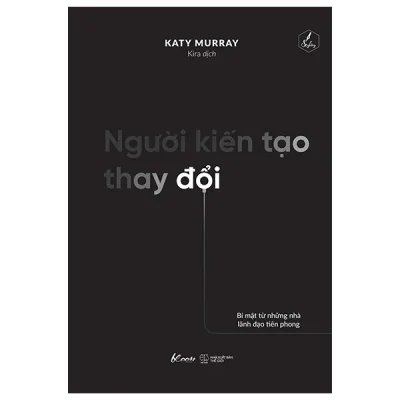 Người Kiến Tạo Thay Đổi - Bí Mật Từ Những Nhà Lãnh Đạo Tiên Phong - Katy Murray