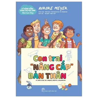 Kỹ Năng Sống Dành Cho Học Sinh - Mẹo Cực Hay - Con Trai "Nâng Cấp" Bản Thân - Aurore Meyer, Myrtille Tournefeville, Amandine