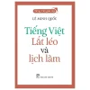 Tiếng Việt Giàu Đẹp - Tiếng Việt - Lắt Léo Và Lịch Lãm - Lê Minh Quốc