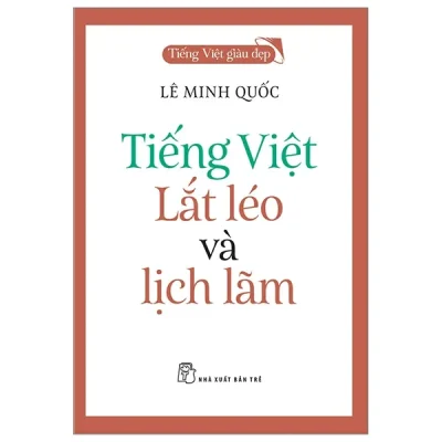 Tiếng Việt Giàu Đẹp - Tiếng Việt - Lắt Léo Và Lịch Lãm - Lê Minh Quốc