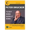 Peter Drucker - Tư Duy Đúng Quản Lý Đúng - Akira Nakano