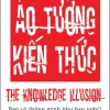 Ảo Tưởng Kiến Thức - Steven Sloman, Philip Fernbach