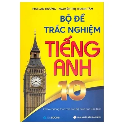Bộ Đề Trắc Nghiệm Tiếng Anh 10 (Theo Chương Trình Mới Của Bộ GD&ĐT) - Mai Lan Hương, Nguyễn Thị Thanh Tâm