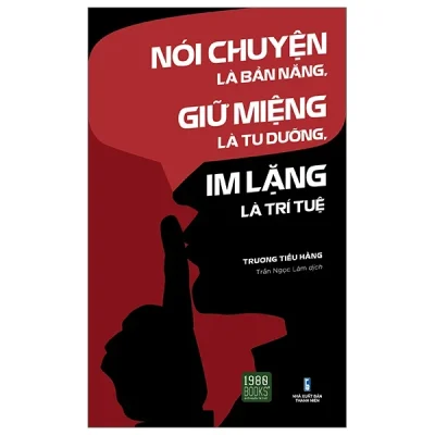 Nói Chuyện Là Bản Năng, Giữ Miệng Là Tu Dưỡng, Im Lặng Là Trí Tuệ - Trương Tiếu Hằng