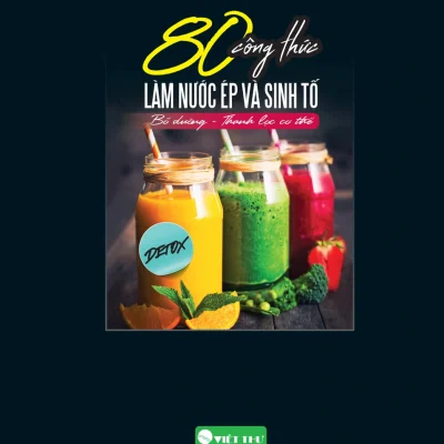 80 công thức làm nước Ép và sinh tố bổ dưỡng và thanh lọc cơ thể tường vân