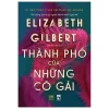Thành Phố Của Những Cô Gái - Elizabeth Gilbert
