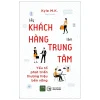 Lấy Khách Hàng Làm Trung Tâm - Yếu Tố Phát Triển Thương Hiệu Bền Vững - Kyle M. K.