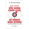 Mô Hình Xây Dựng Chiến Lược Và Kế Hoạch Kinh Doanh Dành Cho Doanh Nghiệp Vừa Và Nhỏ - TS. Đào Xuân Khương