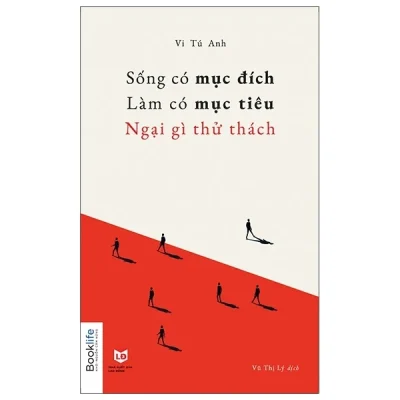 Sống Có Mục Đích, Làm Có Mục Tiêu, Ngại Gì Thử Thách - Vi Tú Anh