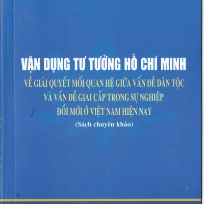 Vận Dụng Tư Tưởng Hồ Chí Minh Về Giải Quyết Mối Quan Hệ Giữa Vấn Đề Dân Tộc Và Vấn Đề Giai Cấp Trong Sự Nghiệp Đổi Mới Ở Việt Nam Hiện Nay - TS. Nguyễn Tùng Lâm