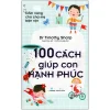 Cẩm Nang Cho Cha Mẹ Bận Rộn - 100 Cách Giúp Con Hạnh Phúc - Dr. Timothy Sharp