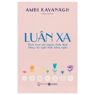 Luân Xa - Kích Hoạt Sức Mạnh Chữa Lành Bằng Các Nghi Thức Hằng Ngày - Ambi Kavanagh