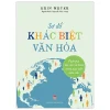 Sơ Đồ Khác Biệt Văn Hóa - Vượt Qua Rào Cản Vô Hình Trong Giao Tiếp Toàn Cầu - Erin Meyer