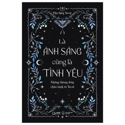 Là Ánh Sáng Cũng Là Tình Yêu - Những Thông Điệp Chữa Lành Từ Tarot - Phù Thủy Tarot