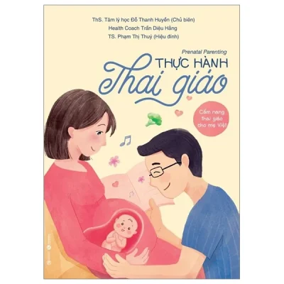 Prenatal Parenting - Thực Hành Thai Giáo - Cẩm Nang Thai Giáo Cho Mẹ Việt - Ths Đỗ Thanh Huyền, Trần Diệu Hằng, TS Phạm Thị Thuý