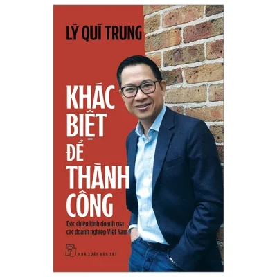 Khác Biệt Để Thành Công - Độc Chiêu Kinh Doanh Của Các Doanh Nghiệp Việt Nam - Lý Quí Trung