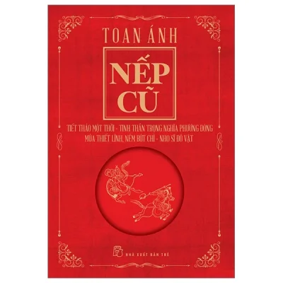 Nếp Cũ - Tiết Tháo Một Thời - Tinh Thần Trọng Nghĩa Phương Đông - Múa Thiết Lĩnh, Ném Bút Chì - Nho Sĩ Đô Vật - Toan Ánh