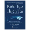 Kiến Tạo Thiên Tài - Những "Dị Nhân" Đã Đưa AI Đến Với Google, Facebook Và Thế Giới - Cade Metz