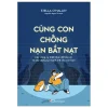 Cùng Con Chống Nạn Bắt Nạt - Các Công Cụ Thiết Thực Để Bảo Vệ Và Xây Dựng Sự Mạnh Mẽ Cho Con Bạn - Stella O'Malley