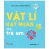 Bộ Sách Vỡ Lòng Về Khoa Học - Nuclear Physics: Vật Lí Hạt Nhân Cho Trẻ Em - Chris Ferrie,Cara Florance