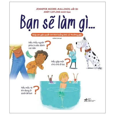Bạn Sẽ Làm Gì…Giúp Em Giải Quyết 44 Tình Huống Khó Xử Thường Gặp - Jennifer Moore Mallinos , Andy Catling