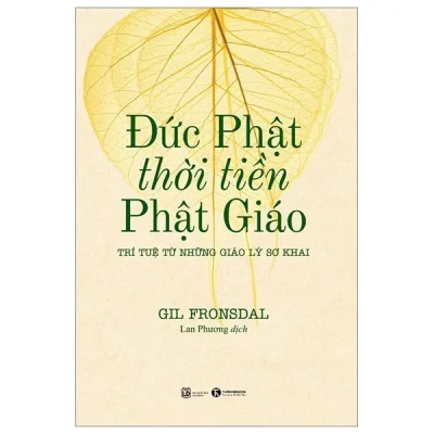 Đức Phật Thời Tiền Phật Giáo - Trí Tuệ Từ Những Giáo Lý Sơ Khai - Gil Fronsdal