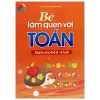 Bé Làm Quen Với Toán - Dành Cho Trẻ 5 - 6 Tuổi - Nguyễn Thị Hương Giang
