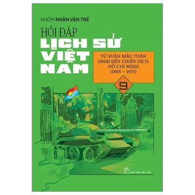 Hỏi Đáp Lịch Sử Việt Nam - Tập 9: Từ Xuân Mậu Thân (1968) Đến Chiến Dịch Hồ Chí Minh (1965-1975) - Nhóm Nhân Văn Trẻ