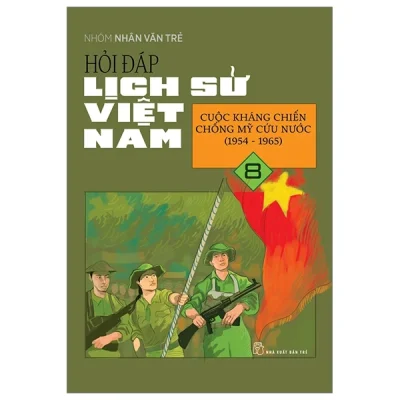 Hỏi Đáp Lịch Sử Việt Nam - Tập 8: Cuộc Kháng Chiến Chống Mỹ Cứu Nước (1954-1965) - Nhóm Nhân Văn Trẻ