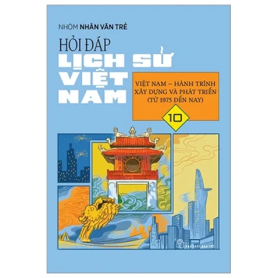 Hỏi Đáp Lịch Sử Việt Nam - Tập 10: Việt Nam-Hành Trình Xây Dựng Và Phát Triển (Từ 1975 Đến Nay) - Nhóm Nhân Văn Trẻ