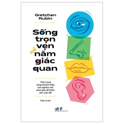 sống trọn vẹn với năm giác quan trân trọng từng khoảnh khắc, trải nghiệm mỗi phút giây Để thêm yêu cuộc Đời gretchen rubin