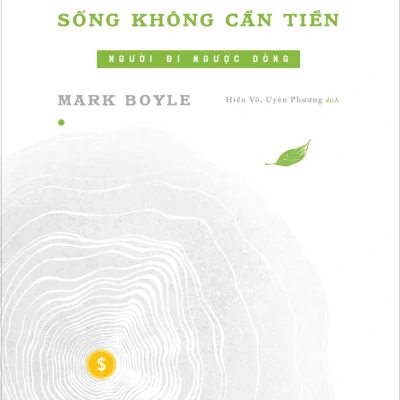 Sống Không Cần Tiền - Người Đi Ngược Dòng - Mark Boyle