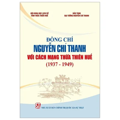 Đồng Chí Nguyễn Chí Thanh Với Cách Mạng Thừa Thiên Huế (1937 - 1949) - Bảo Tàng Đại Tướng Nguyễn Chí Thanh, Hội Khoa Học Lịch Sử Tỉnh Thừa Thiên Huế