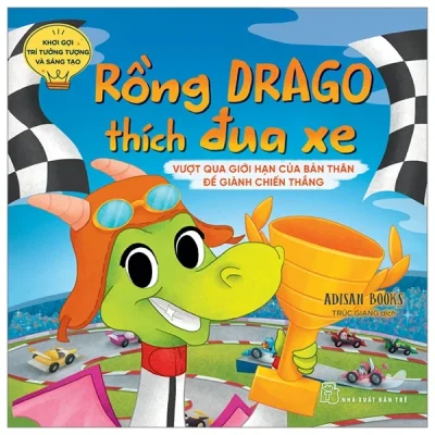 Khơi Gợi Trí Tưởng Tượng Và Sáng Tạo - Rồng Drago Thích Đua Xe - Vượt Qua Giới Hạn Của Bản Thân Để Dành Chiến Thắng - Adisan Books